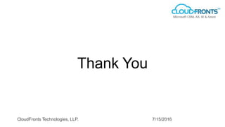 Thank You
7/15/2016CloudFronts Technologies, LLP.
 