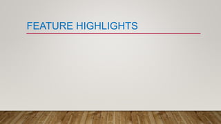 FEATURE HIGHLIGHTS
 