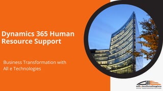 Dynamics 365 Human
Resource Support
Business Transformation with
All e Technologies
 