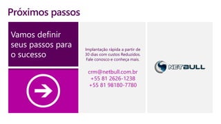 Próximos passos
Implantação rápida a partir de
30 dias com custos Reduzidos.
Fale conosco e conheça mais.
crm@netbull.com.br
+55 81 2626-1238
+55 81 98180-7780
Vamos definir
seus passos para
o sucesso
 