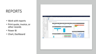REPORTS
• Work with reports
• Print quote, invoice, or
other records
• Power BI
• Chart, Dashboard
 