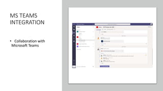 MS TEAMS
INTEGRATION
• Collaboration with
Microsoft Teams
 