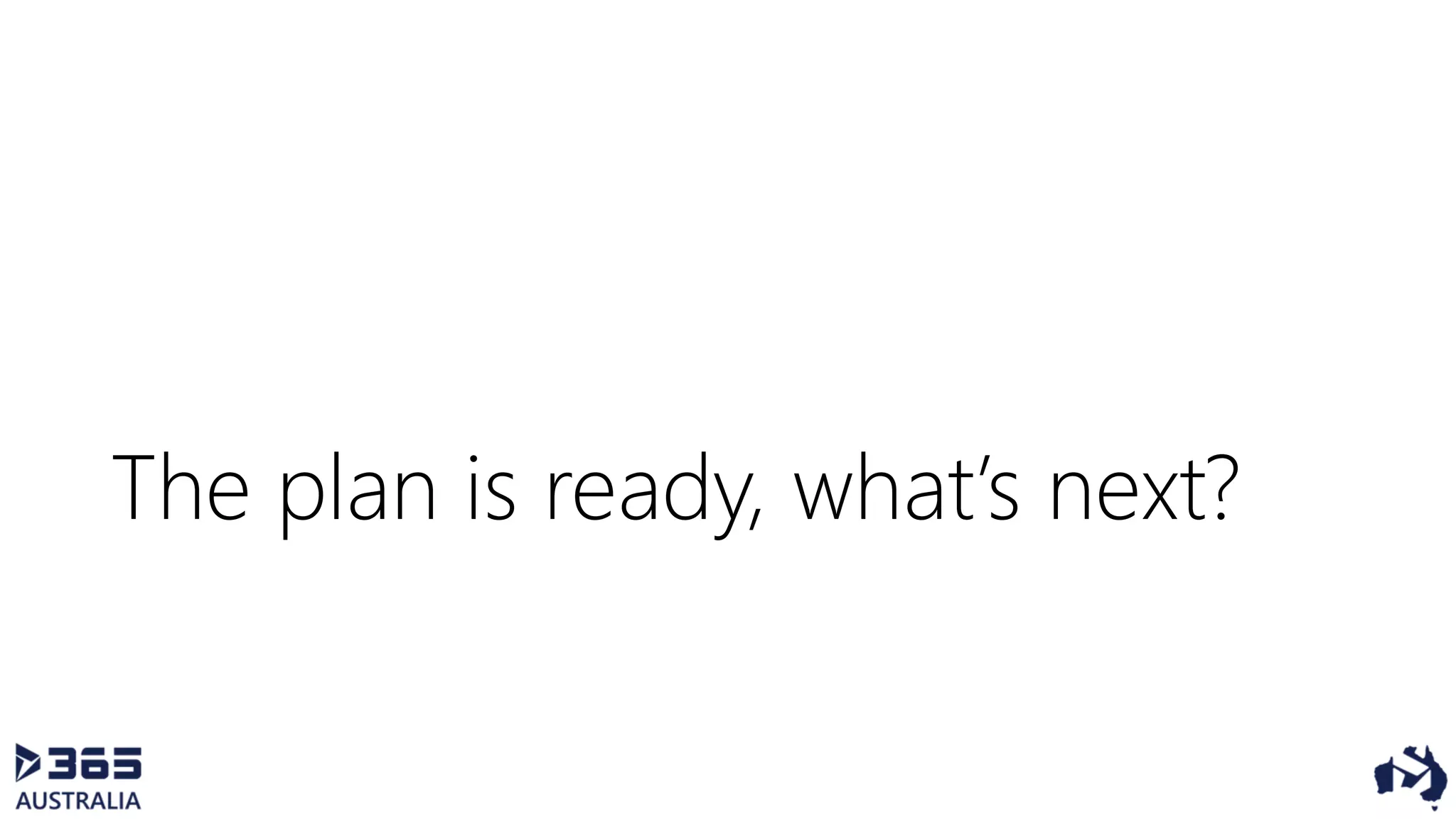The plan is ready, what’s next?
 