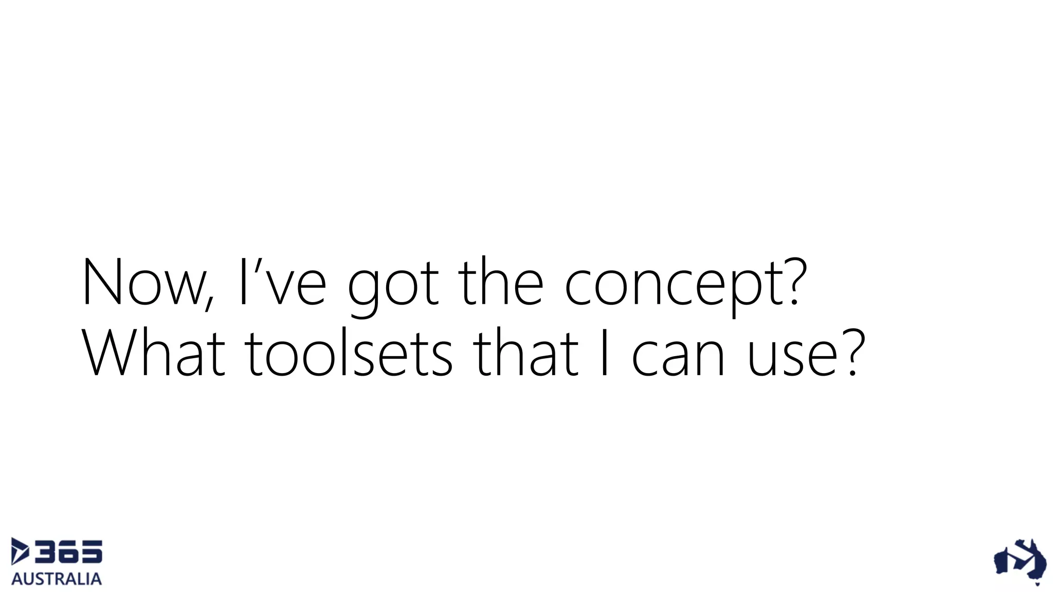 Now, I’ve got the concept?
What toolsets that I can use?
 