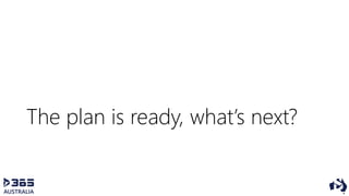 The plan is ready, what’s next?
 