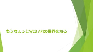 もうちょっとWEB APIの世界を知る
 