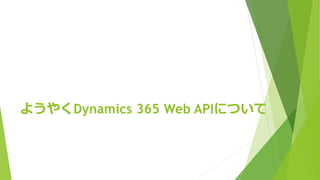 ようやくDynamics 365 Web APIについて
 