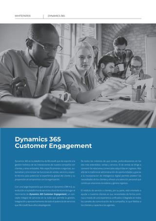 7
DYNAMICS 365WHITEPAPER
Dynamics 365
Customer Engagement
Dynamics 365 es la plataforma de Microsoft que da soporte a la
g...
