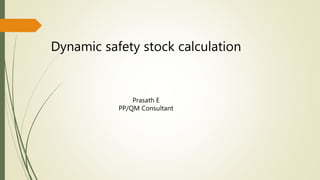 Dynamic safety stock calculation
Prasath E
PP/QM Consultant
 
