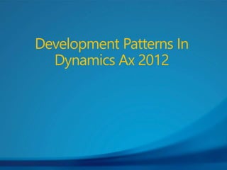 Development Patterns In
Dynamics Ax 2012
 