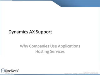 Dynamics AX Support

    Why Companies Use Applications
          Hosting Services



                                     http://www.oneneck.com
 