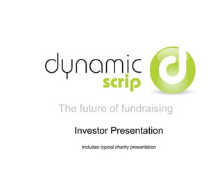 The future of fundraising
Investor Presentation
Includes typical charity presentation
 