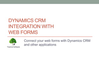 Dynamics CRMINTEGRATION WITH web forms Connect your web forms with Dynamics CRM and other applications TreeCat Software 