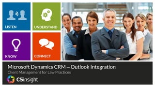 1
LISTEN
KNOW
UNDERSTAND
CONNECT
Microsoft Dynamics CRM – Outlook Integration
Client Management for Law Practices
 