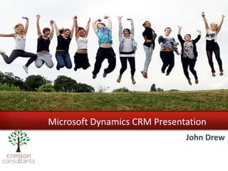 Gary Williams, John Drew and Lee Parton
          Crimson Consultants



               Presentation
        Microsoft Dynamics CRM Presentation
                                          John Drew
 