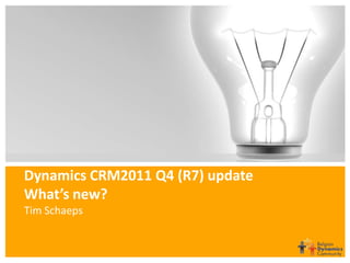 Dynamics CRM2011 Q4 (R7) update
What’s new?
Tim Schaeps
 