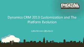 Dynamics CRM 2013 Customization and The
Platform Evolution
Jukka Niiranen (@jukkan)
 