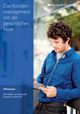 Das Kunden-
management
mit der
persönlichen
Note
Whitepaper
Wir stellen vor: Microsoft
Dynamics CRM 2013
 