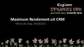 Maximum Rendement uit CRM
  Marco de Jong, IntoDQ B.V.
 