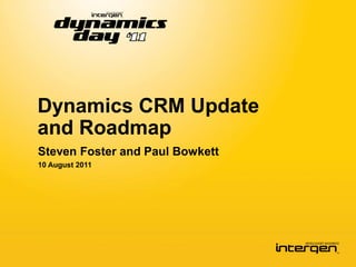 Dynamics CRM Update
and Roadmap
Steven Foster and Paul Bowkett
10 August 2011
 