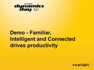 Demo - Familiar,
Intelligent and Connected
drives productivity
 