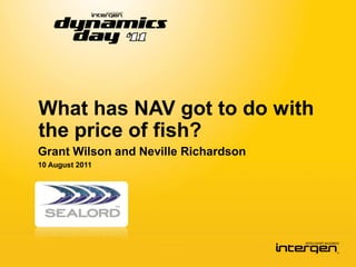 What has NAV got to do with
the price of fish?
Grant Wilson and Neville Richardson
10 August 2011
 