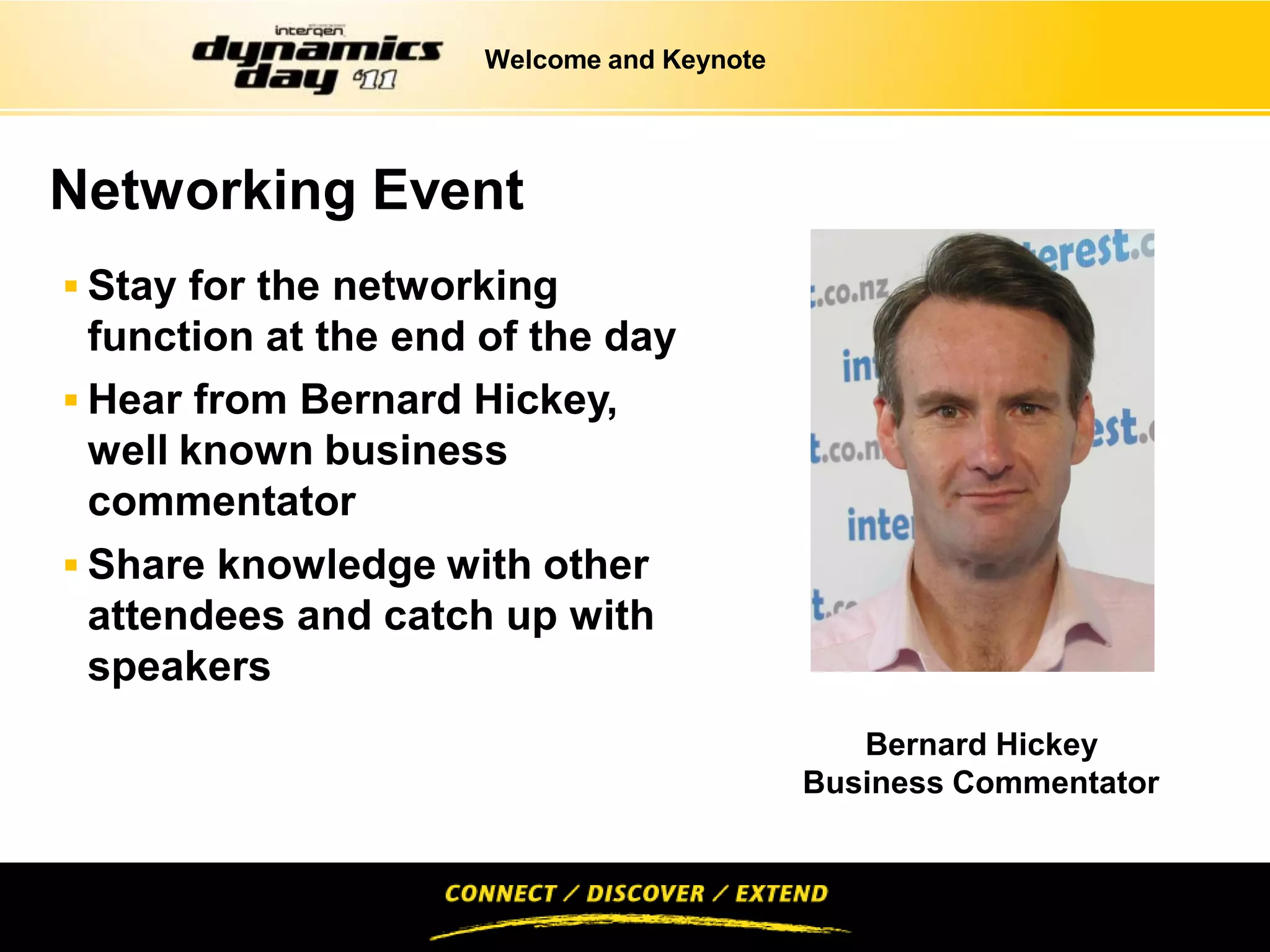 Welcome and Keynote




Networking Event
 Stay for the networking
  function at the end of the day
 Hear from Bernard Hickey,
  well known business
  commentator
 Share knowledge with other
 attendees and catch up with
 speakers
                                               Bernard Hickey
                                            Business Commentator
 