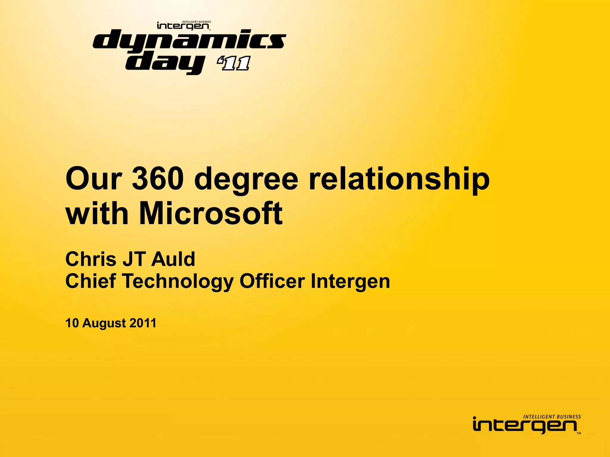 Our 360 degree relationship
with Microsoft
Chris JT Auld
Chief Technology Officer Intergen
10 August 2011
 