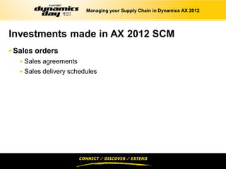 Managing your Supply Chain in Dynamics AX 2012




Investments made in AX 2012 SCM
 Sales orders
    Sales agreements
    Sales delivery schedules
 