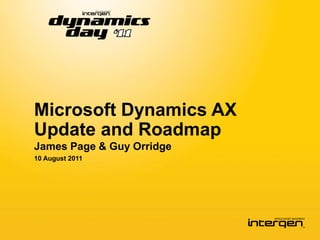 Microsoft Dynamics AX
Update and Roadmap
James Page & Guy Orridge
10 August 2011
 
