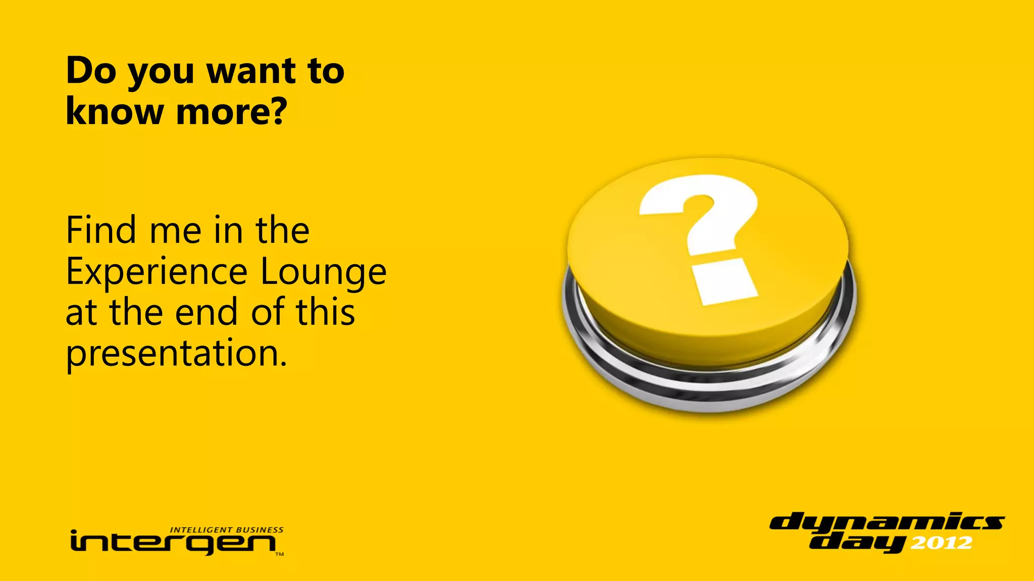 Do you want to
know more?


Find me in the
Experience Lounge
at the end of this
presentation.
 