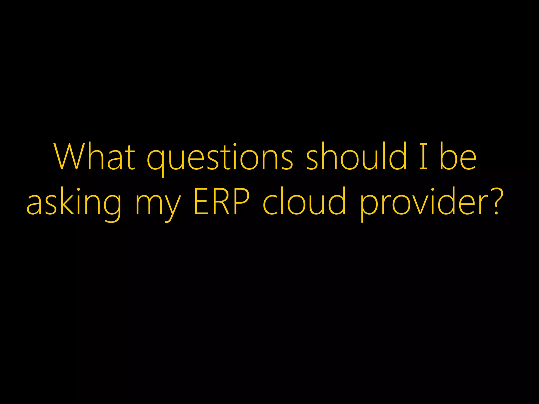 What questions should I be
asking my ERP cloud provider?
 