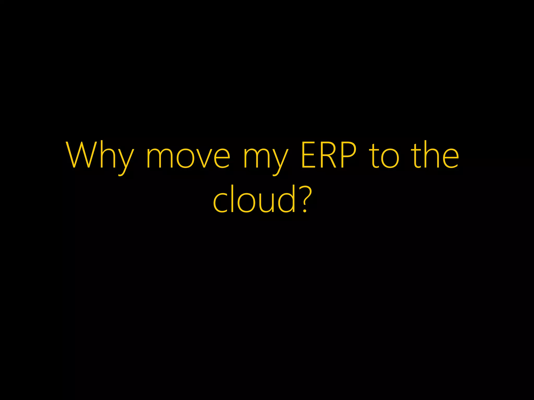 Why move my ERP to the
       cloud?
 