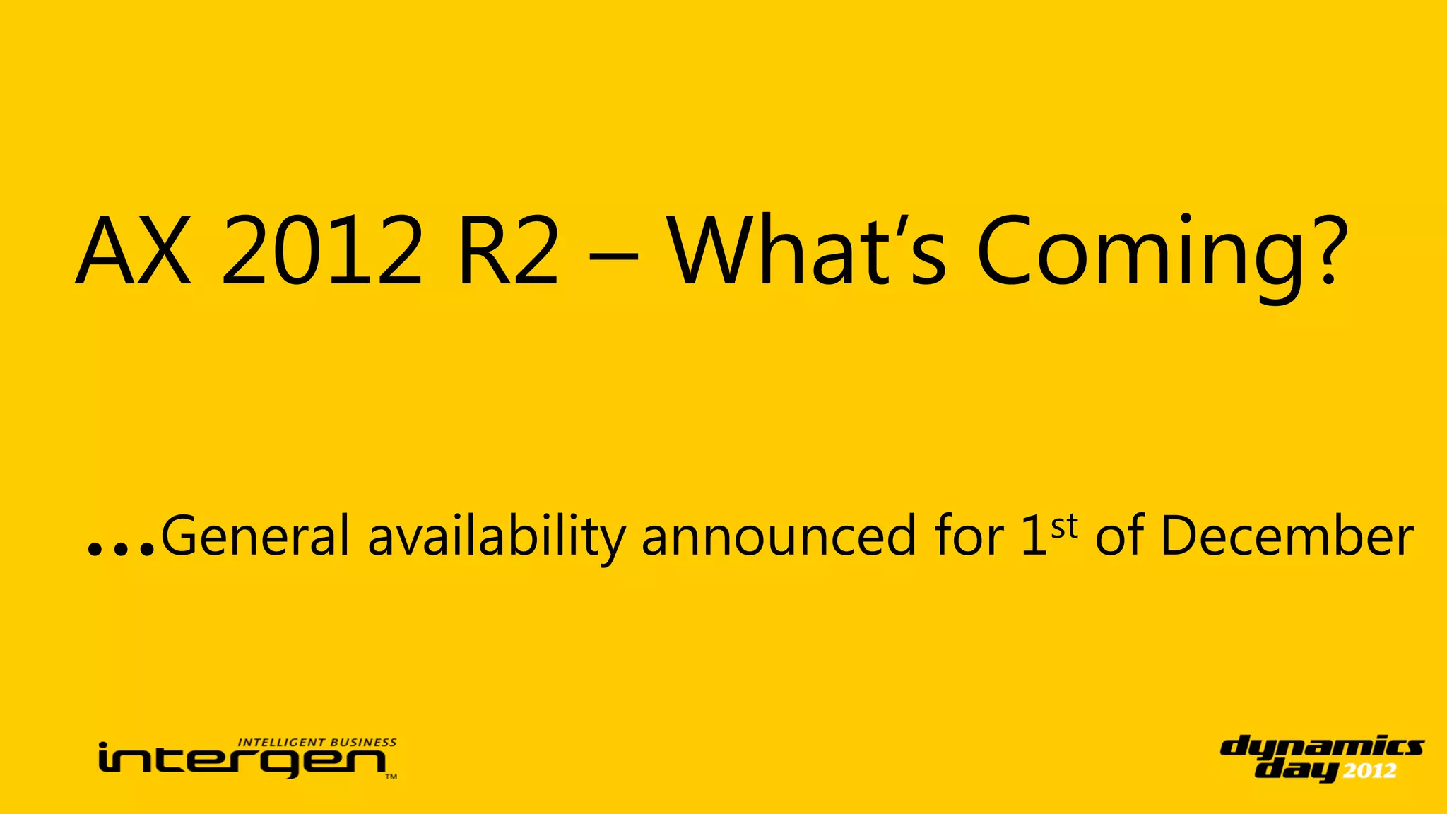 AX 2012 R2 – What’s Coming?

...General availability announced for 1   st   of December
 