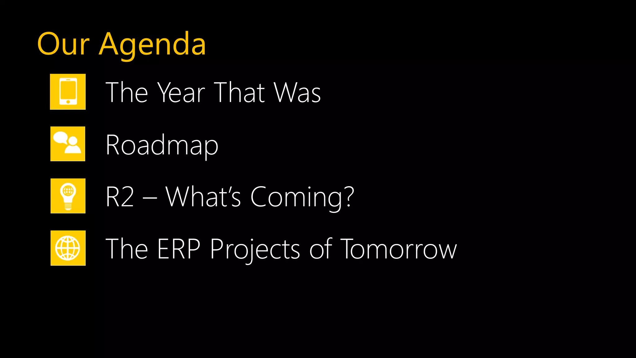 Our Agenda
    The Year That Was
    Roadmap
    R2 – What’s Coming?
    The ERP Projects of Tomorrow
 