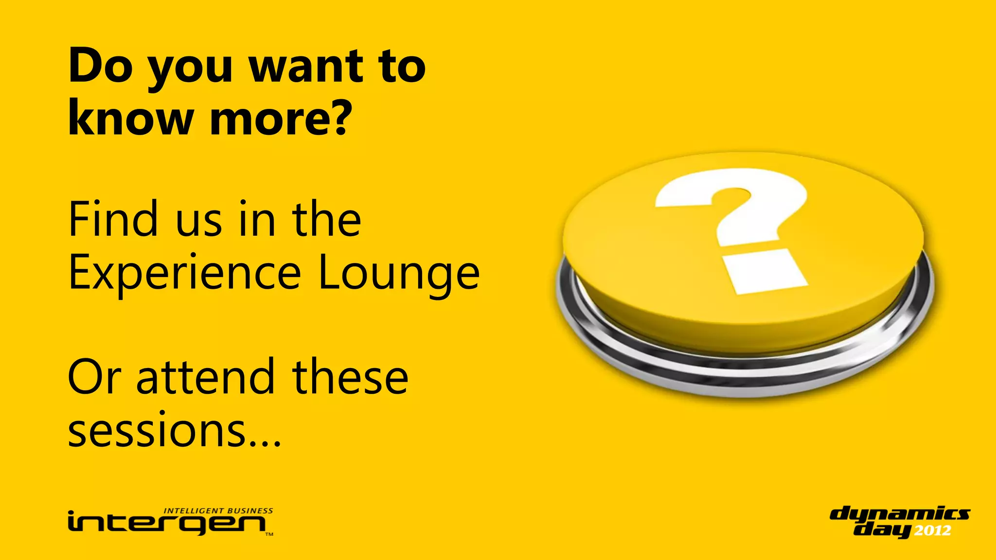 Do you want to
know more?

Find us in the
Experience Lounge

Or attend these
sessions…
 