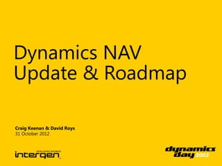 Dynamics NAV
Update & Roadmap

Craig Keenan & David Roys
31 October 2012
 