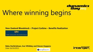 Where winning begins
New Zealand Bloodstock – Project Carbine – Benefits Realization

Babu Harikrishnan, Ivor Whibley and Steven Koppens
Date 16/10/2013

 