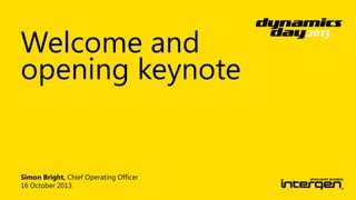 Welcome and
opening keynote

Simon Bright, Chief Operating Officer
16 October 2013

 
