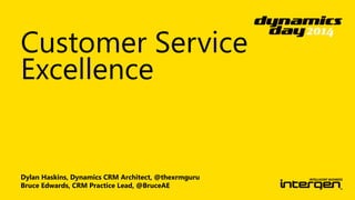 Customer Service 
Excellence 
Dylan Haskins, Dynamics CRM Architect, @thexrmguru 
Bruce Edwards, CRM Practice Lead, @BruceAE 
 