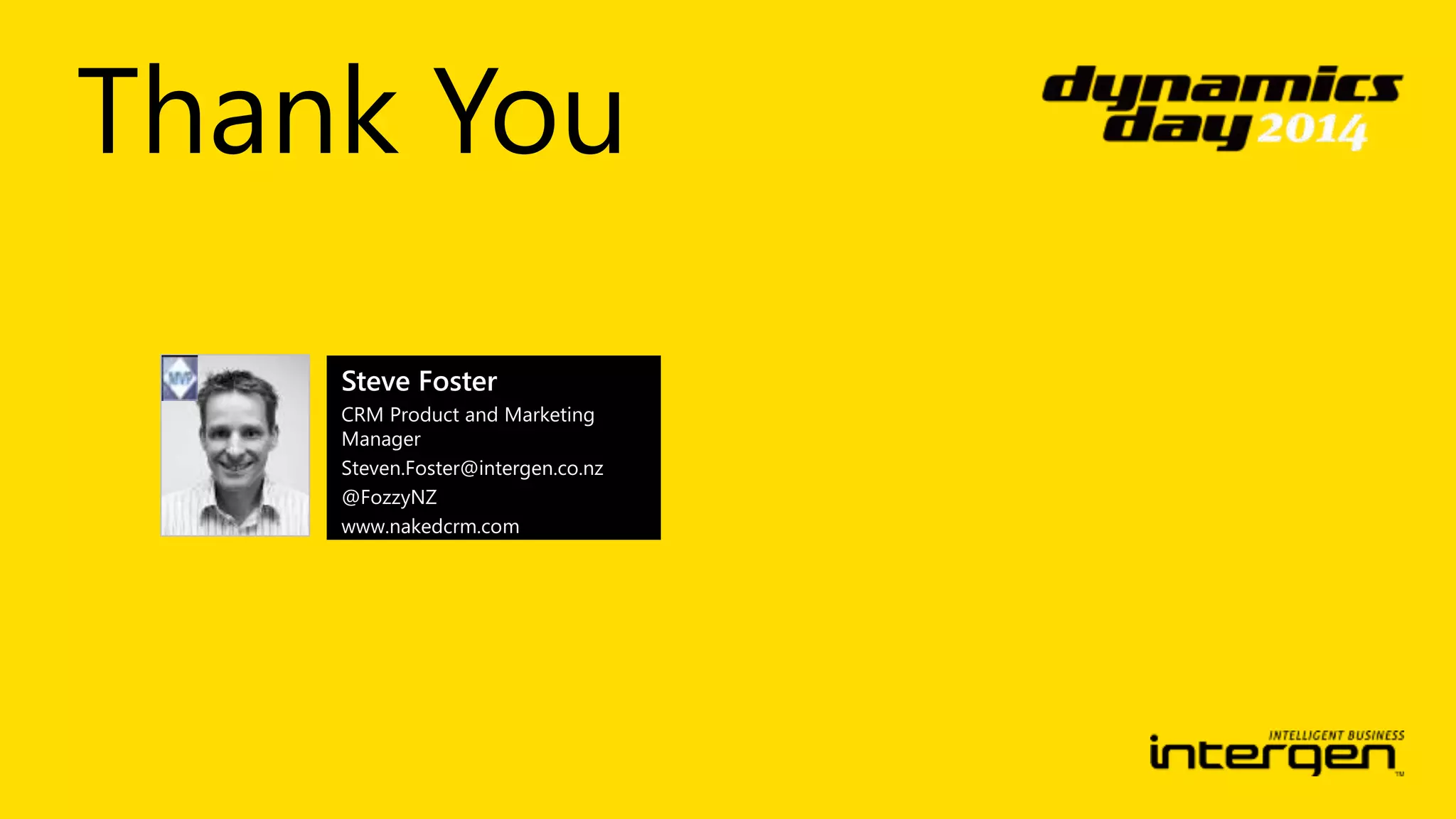 Thank You 
Steve Foster 
CRM Product and Marketing 
Manager 
Steven.Foster@intergen.co.nz 
@FozzyNZ 
www.nakedcrm.com 
 