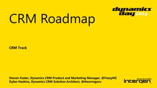 CRM Roadmap 
CRM Track 
Steven Foster, Dynamics CRM Product and Marketing Manager, @FozzyNZ 
Dylan Haskins, Dynamics CRM Solution Architect, @thexrmguru 
 