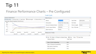 Tip 11 
Finance Performance Charts – Pre Configured 
Reporting from simple, do-it-yourself through to advanced analytics | 14 
 