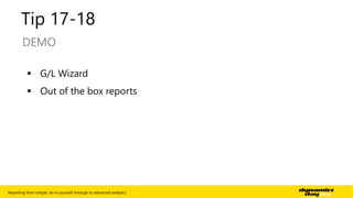 Tip 17-18 
DEMO 
 G/L Wizard 
 Out of the box reports 
Reporting from simple, do-it-yourself through to advanced analytics | 20 
 