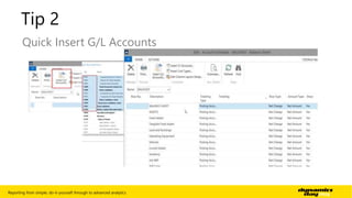 Tip 2 
Quick Insert G/L Accounts 
Reporting from simple, do-it-yourself through to advanced analytics | 7 
 