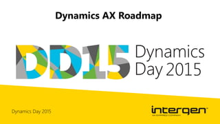 Dynamics Day 2015
Dynamics AX Roadmap
 