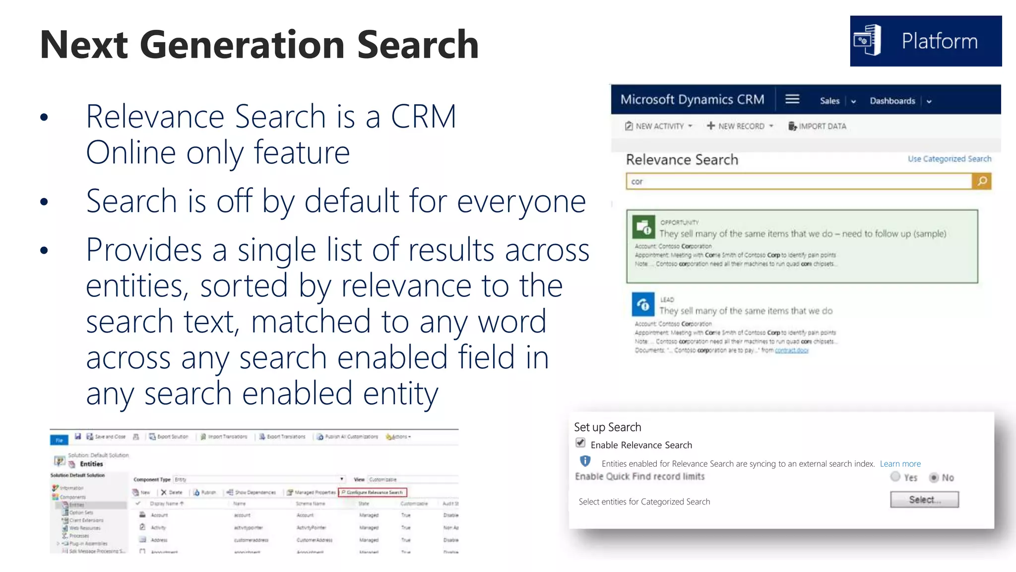Next Generation Search
15
Entities enabled for Relevance Search are syncing to an external search index. Learn more
Set up Search
Select entities for Categorized Search
Enable Relevance Search
 