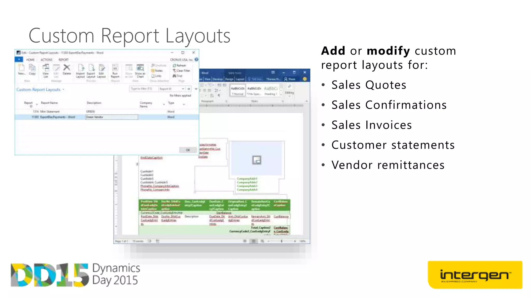 Custom Report Layouts
Add or modify custom
report layouts for:
• Sales Quotes
• Sales Confirmations
• Sales Invoices
• Customer statements
• Vendor remittances
 