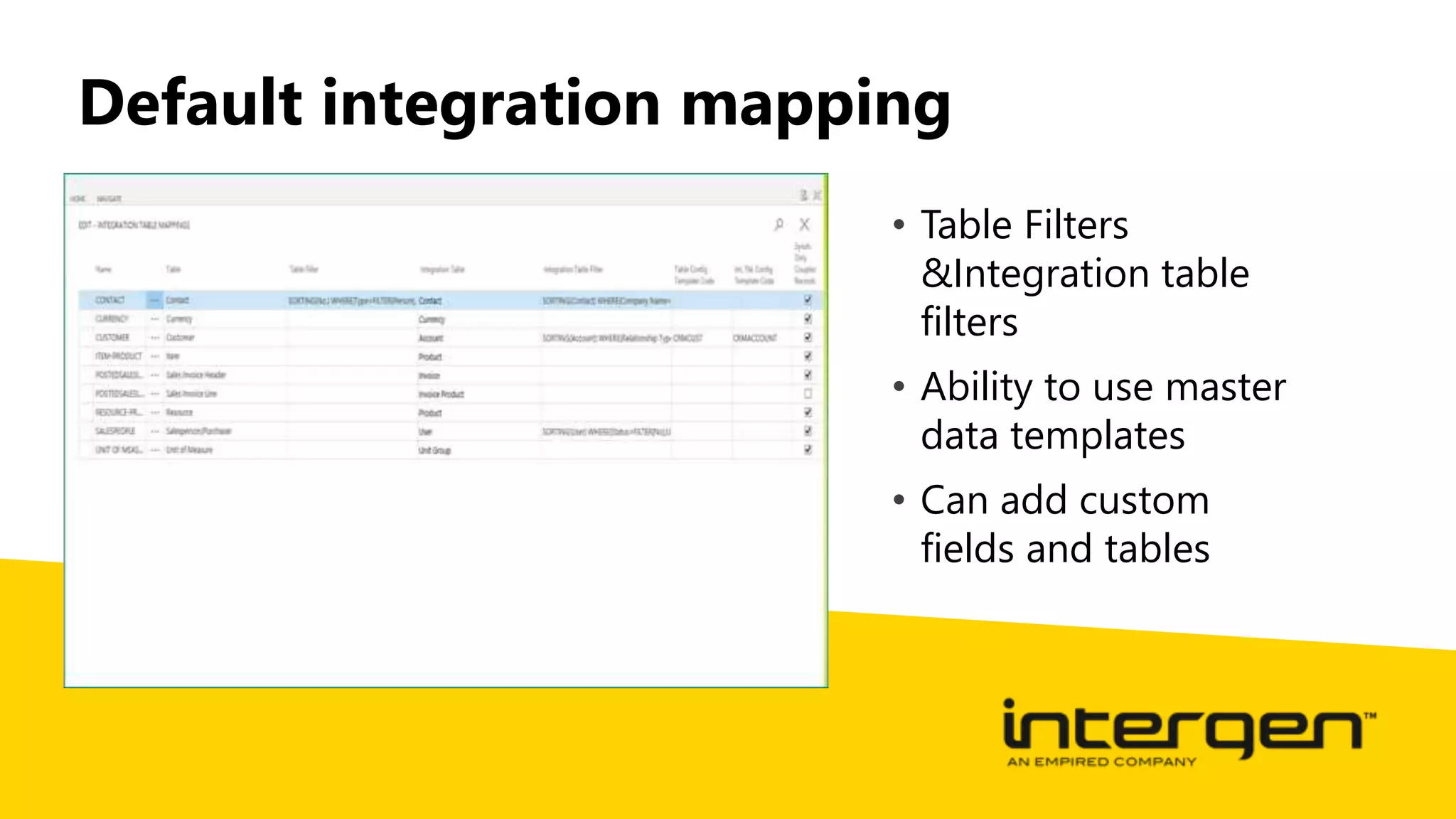 Default integration mapping
• Table Filters
&Integration table
filters
• Ability to use master
data templates
• Can add custom
fields and tables
 