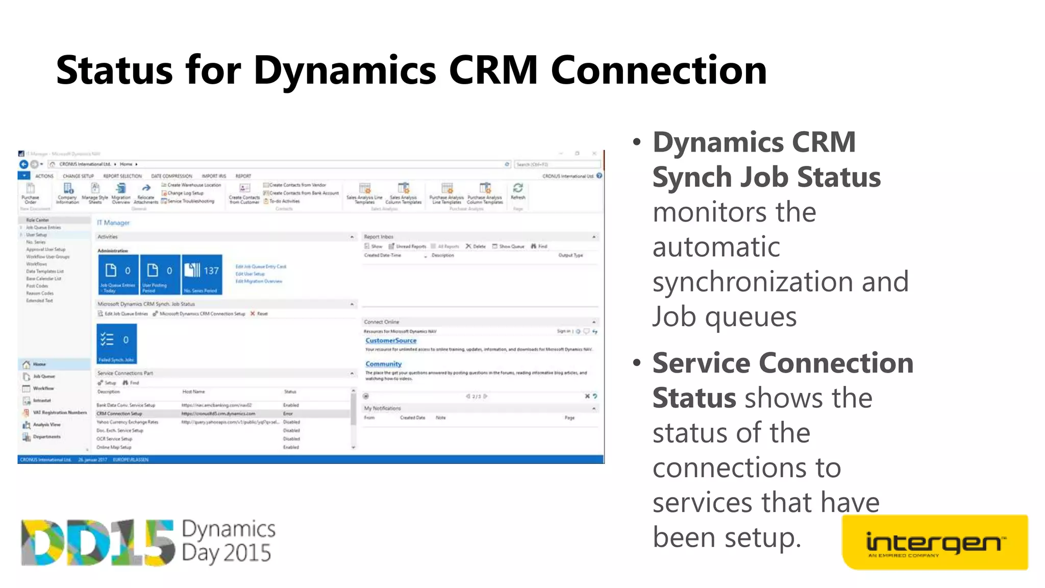 Status for Dynamics CRM Connection
• Dynamics CRM
Synch Job Status
monitors the
automatic
synchronization and
Job queues
• Service Connection
Status shows the
status of the
connections to
services that have
been setup.
 